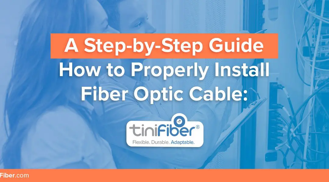 How to Properly Install Fiber Optic Cable: A Step-by-Step Guide